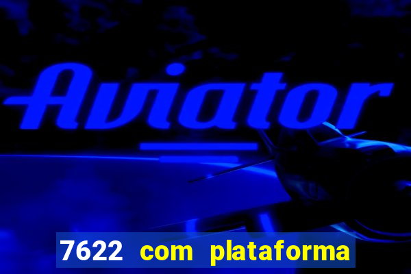 7622 com plataforma de jogos